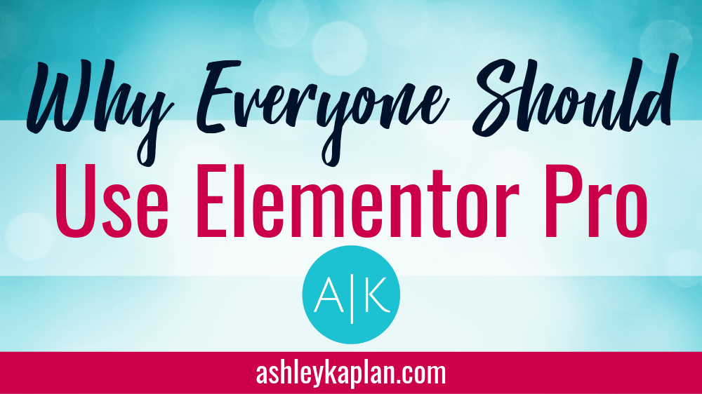 Ashley Kaplan Everyone should use Elementor Pro