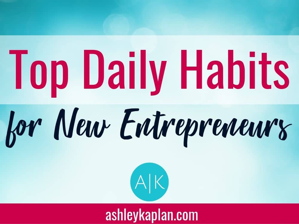 Ashley Kaplan | Top daily habits for new entrepreneurs